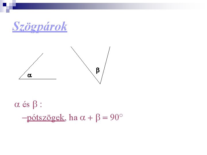 Szögpárok a b a és b : -pótszögek, ha a + b = 90°