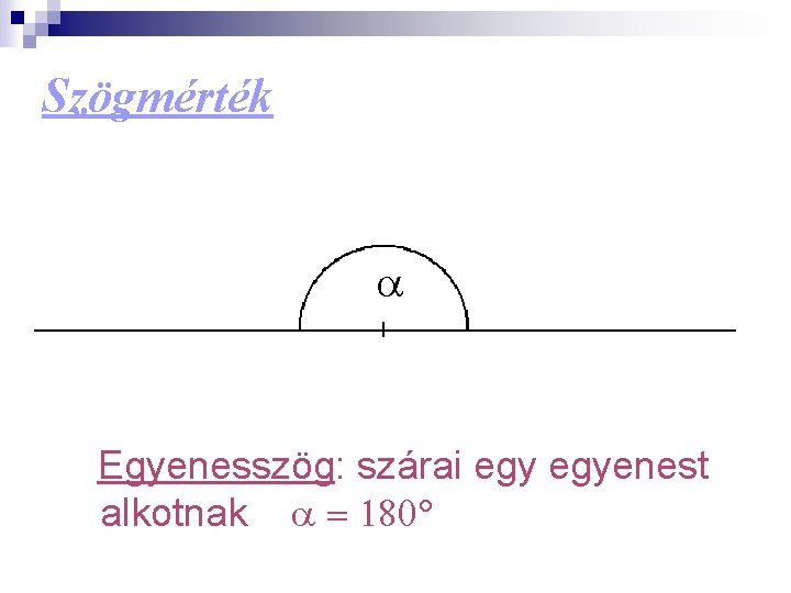 Szögmérték a Egyenesszög: szárai egyenest alkotnak a = 180° 