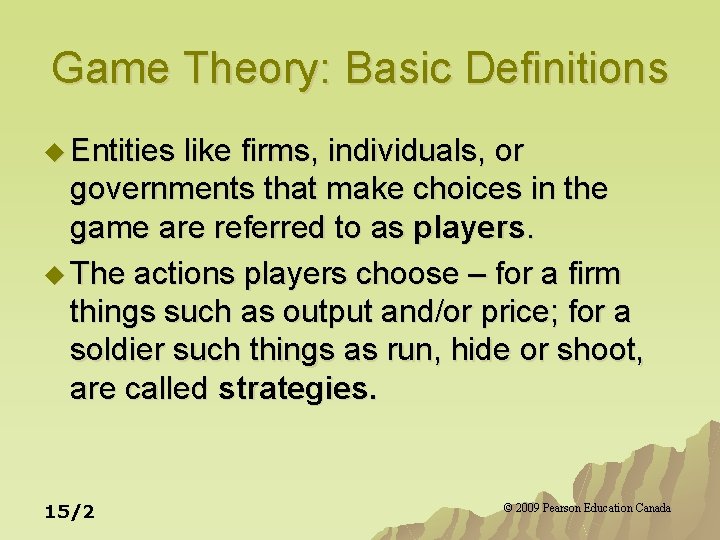 Game Theory: Basic Definitions u Entities like firms, individuals, or governments that make choices