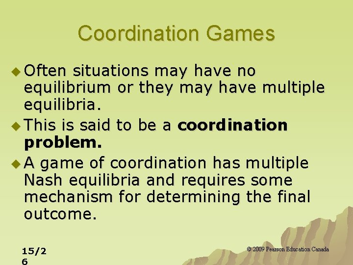 Coordination Games u Often situations may have no equilibrium or they may have multiple