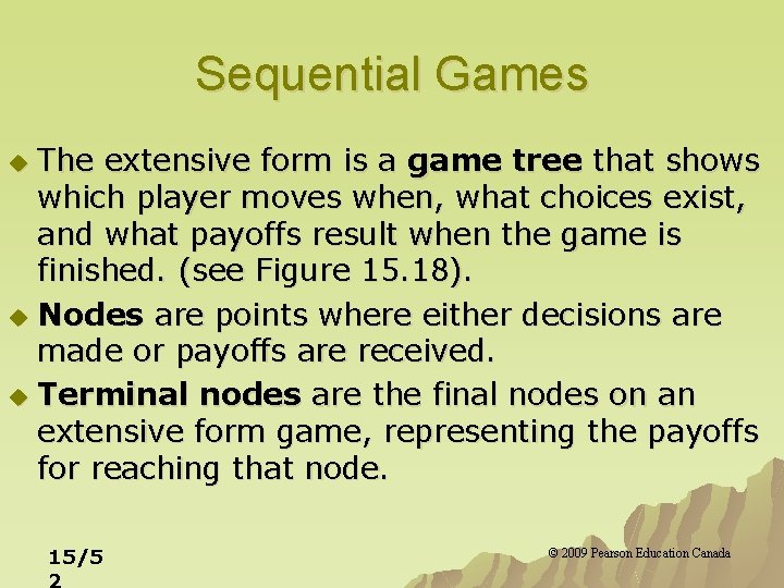 Sequential Games The extensive form is a game tree that shows which player moves
