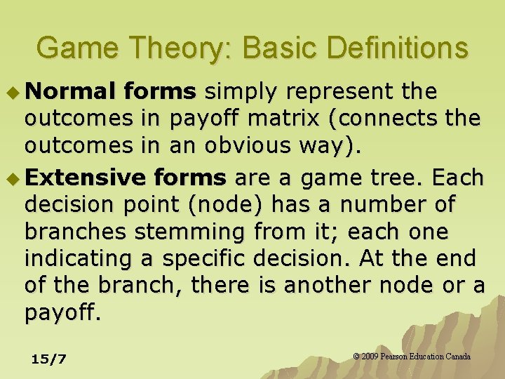 Game Theory: Basic Definitions u Normal forms simply represent the outcomes in payoff matrix