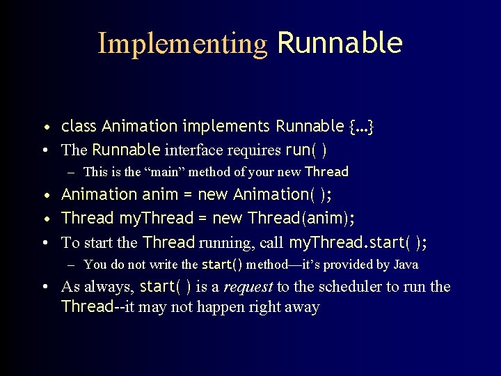 Implementing Runnable • class Animation implements Runnable {…} • The Runnable interface requires run(