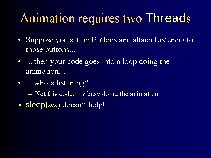 Animation requires two Threads • Suppose you set up Buttons and attach Listeners to