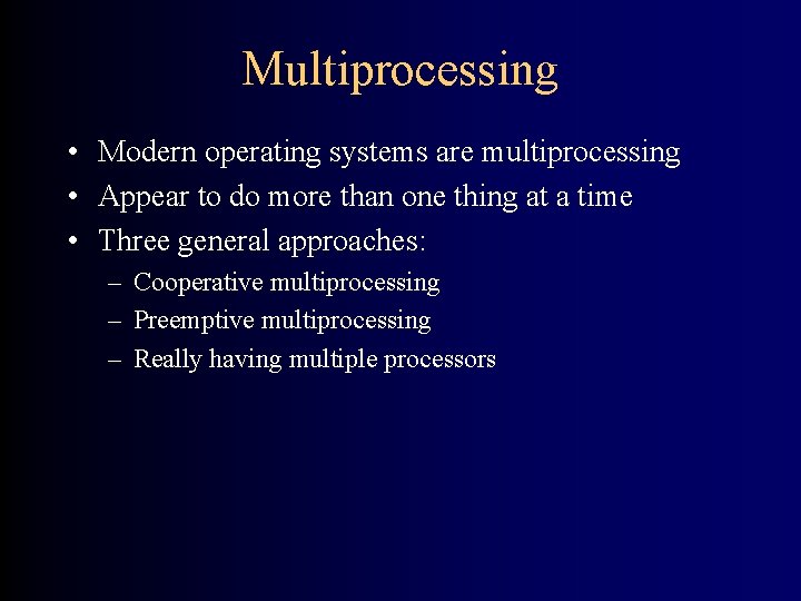 Multiprocessing • Modern operating systems are multiprocessing • Appear to do more than one
