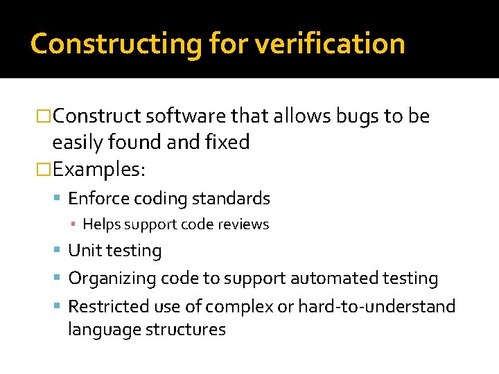Constructing for verification �Construct software that allows bugs to be easily found and fixed