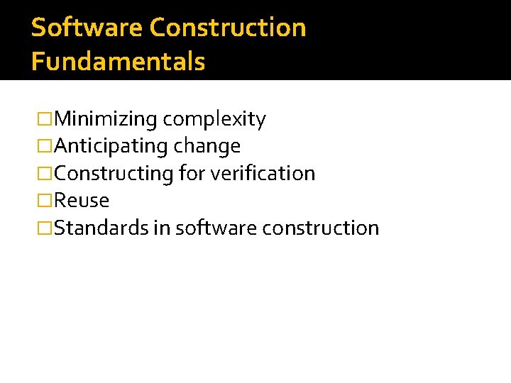 Software Construction Fundamentals �Minimizing complexity �Anticipating change �Constructing for verification �Reuse �Standards in software