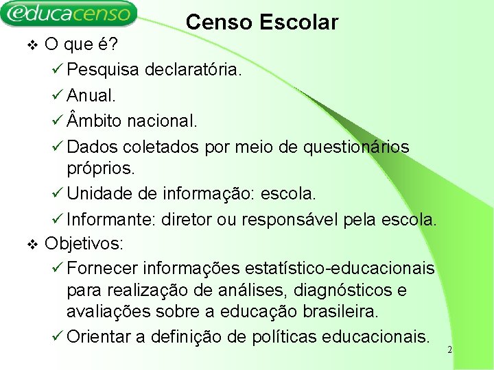 Censo Escolar O que é? ü Pesquisa declaratória. ü Anual. ü mbito nacional. ü