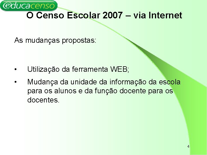 O Censo Escolar 2007 – via Internet As mudanças propostas: • Utilização da ferramenta