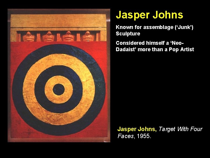 Jasper Johns Known for assemblage (‘Junk’) Sculpture Considered himself a ‘Neo. Dadaist’ more than