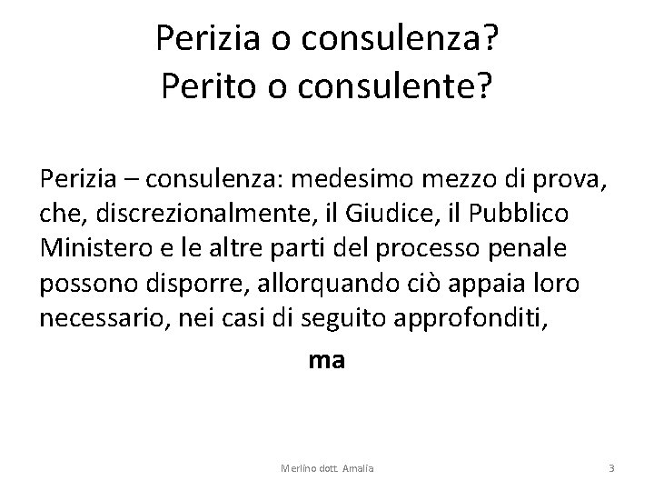 Perizia o consulenza? Perito o consulente? Perizia – consulenza: medesimo mezzo di prova, che,