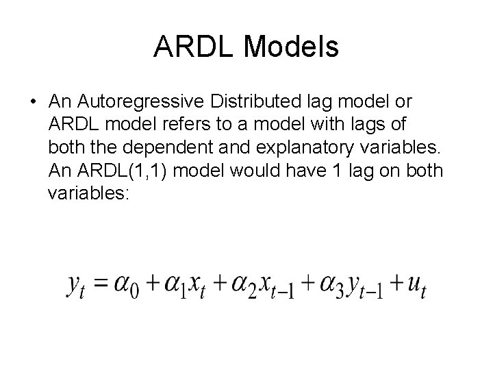 ARDL Models • An Autoregressive Distributed lag model or ARDL model refers to a
