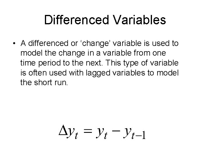 Differenced Variables • A differenced or ‘change’ variable is used to model the change