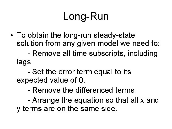 Long-Run • To obtain the long-run steady-state solution from any given model we need