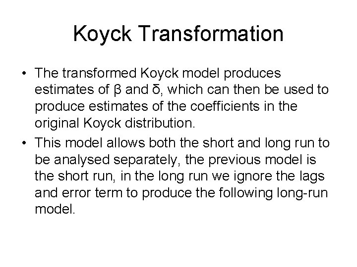 Koyck Transformation • The transformed Koyck model produces estimates of β and δ, which
