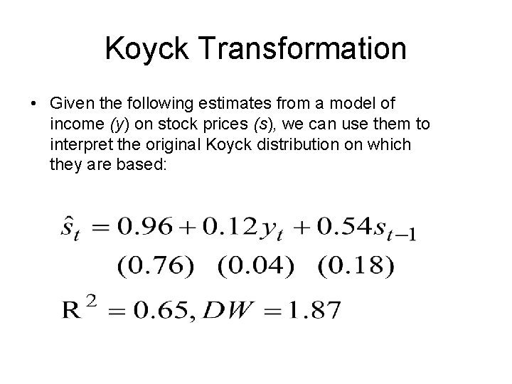 Koyck Transformation • Given the following estimates from a model of income (y) on