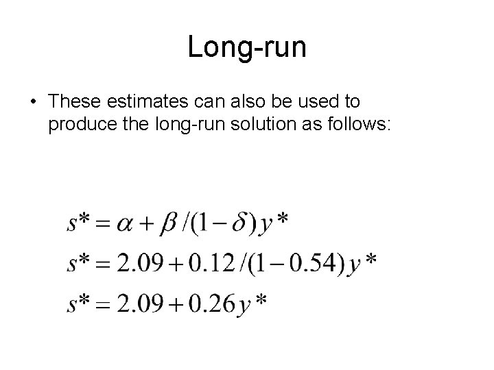 Long-run • These estimates can also be used to produce the long-run solution as