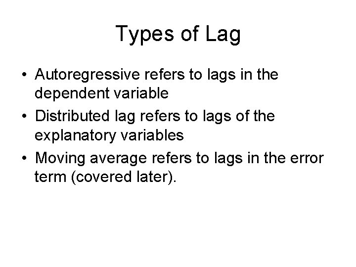 Types of Lag • Autoregressive refers to lags in the dependent variable • Distributed