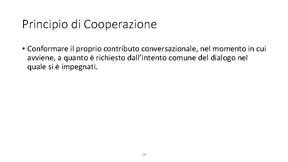 Principio di Cooperazione • Conformare il proprio contributo conversazionale, nel momento in cui avviene,