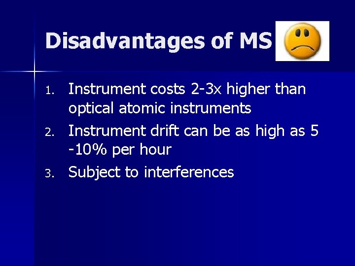 Disadvantages of MS 1. 2. 3. Instrument costs 2 -3 x higher than optical