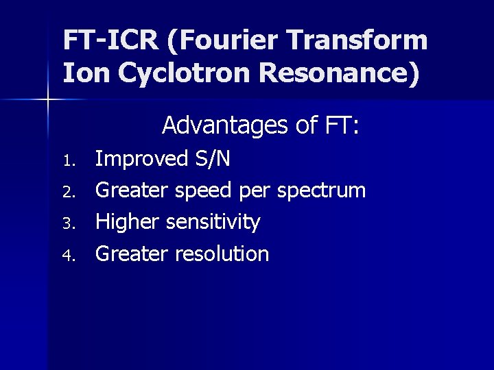 FT-ICR (Fourier Transform Ion Cyclotron Resonance) Advantages of FT: 1. 2. 3. 4. Improved