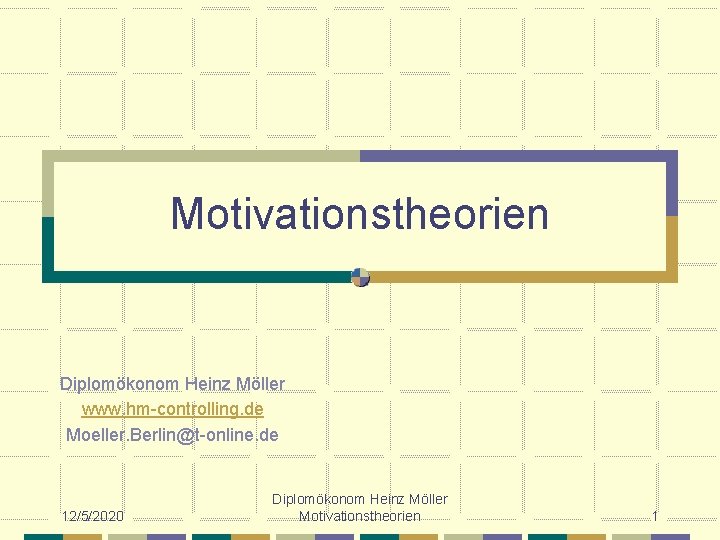 Motivationstheorien Diplomökonom Heinz Möller www. hm-controlling. de Moeller. Berlin@t-online. de 12/5/2020 Diplomökonom Heinz Möller