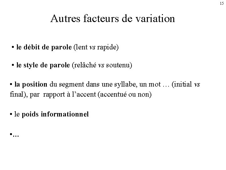 15 Autres facteurs de variation • le débit de parole (lent vs rapide) •