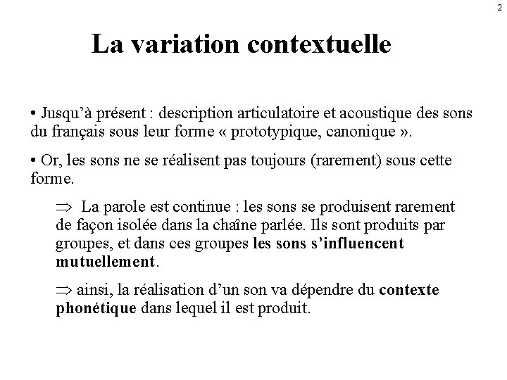 2 La variation contextuelle • Jusqu’à présent : description articulatoire et acoustique des sons