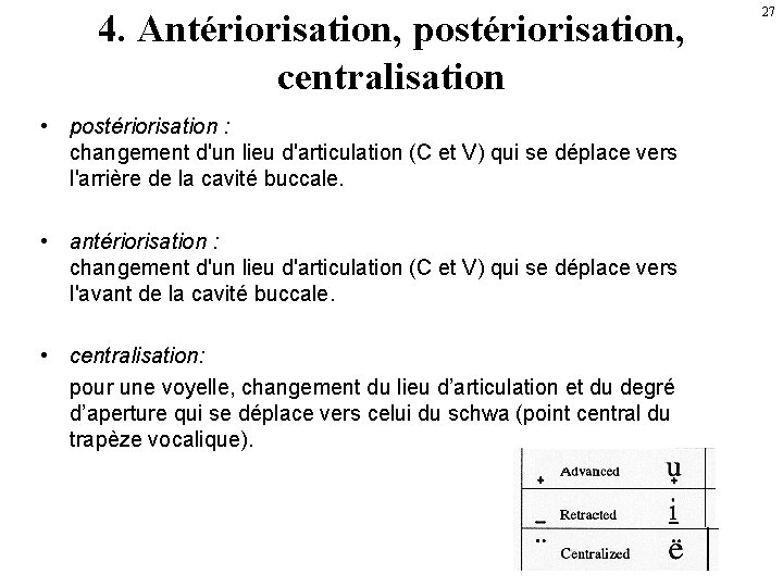 4. Antériorisation, postériorisation, centralisation • postériorisation : changement d'un lieu d'articulation (C et V)