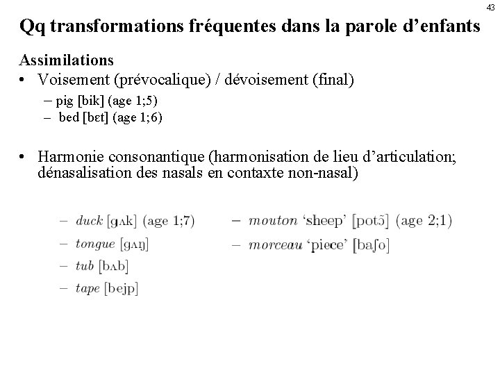 43 Qq transformations fréquentes dans la parole d’enfants Assimilations • Voisement (prévocalique) / dévoisement