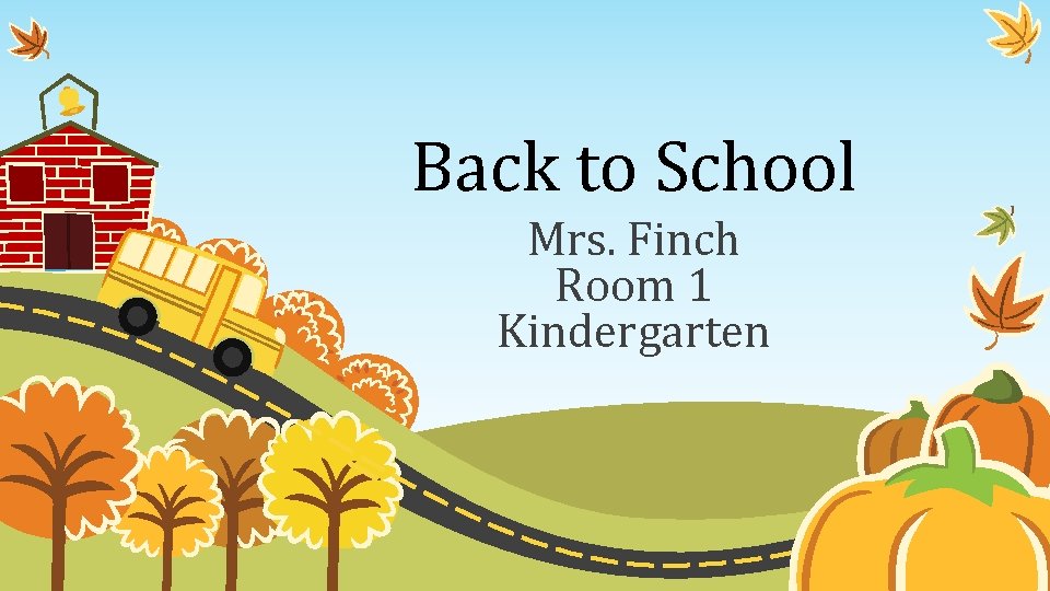 Back to School Mrs. Finch Room 1 Kindergarten 