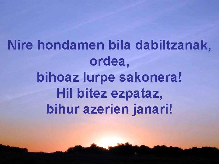Nire hondamen bila dabiltzanak, ordea, bihoaz lurpe sakonera! Hil bitez ezpataz, bihur azerien janari! Nire hondamen bila dabiltzanak, ordea, bihoaz lurpe sakonera! Hil bitez ezpataz, bihur azerien janari!
