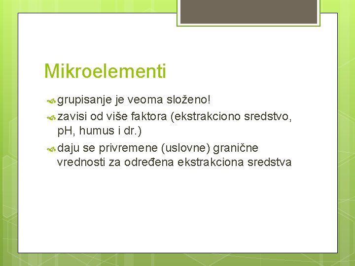 Mikroelementi grupisanje je veoma složeno! zavisi od više faktora (ekstrakciono sredstvo, p. H, humus