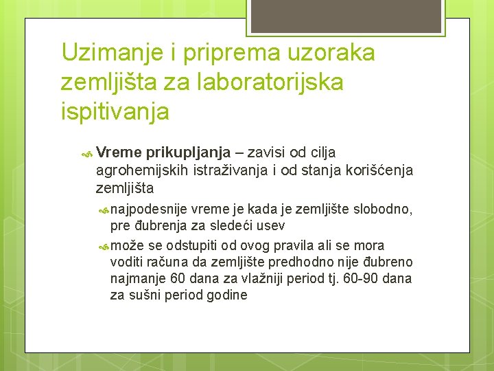 Uzimanje i priprema uzoraka zemljišta za laboratorijska ispitivanja Vreme prikupljanja – zavisi od cilja