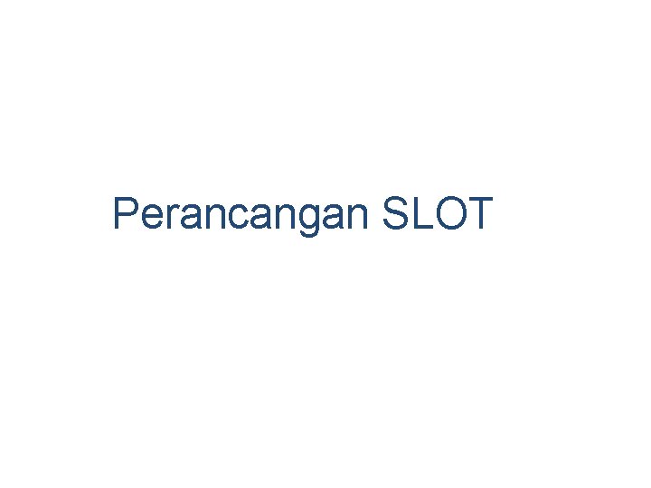 Perancangan SLOT 