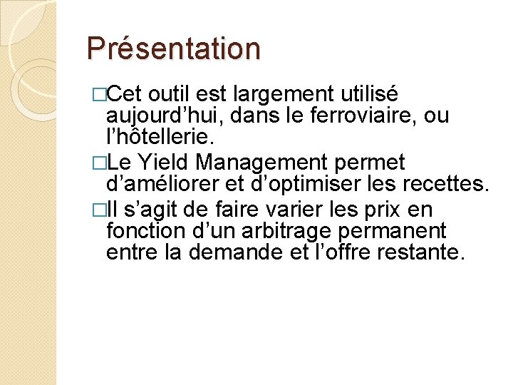 Présentation �Cet outil est largement utilisé aujourd’hui, dans le ferroviaire, ou l’hôtellerie. �Le Yield Présentation �Cet outil est largement utilisé aujourd’hui, dans le ferroviaire, ou l’hôtellerie. �Le Yield