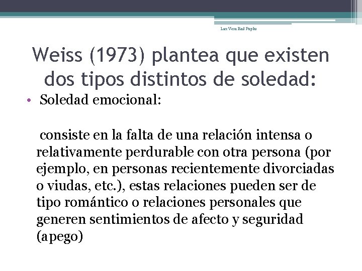 Lic: Vera Bail Pupko Weiss (1973) plantea que existen dos tipos distintos de soledad: