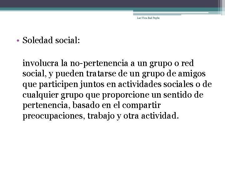 Lic: Vera Bail Pupko • Soledad social: involucra la no-pertenencia a un grupo o