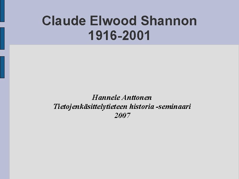 Claude Elwood Shannon 1916 -2001 Hannele Anttonen Tietojenkäsittelytieteen historia -seminaari 2007 