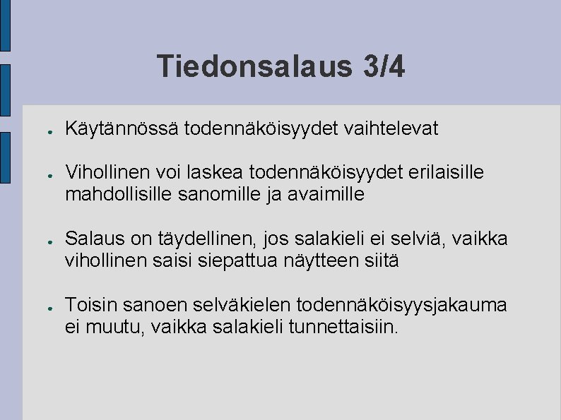 Tiedonsalaus 3/4 ● ● Käytännössä todennäköisyydet vaihtelevat Vihollinen voi laskea todennäköisyydet erilaisille mahdollisille sanomille