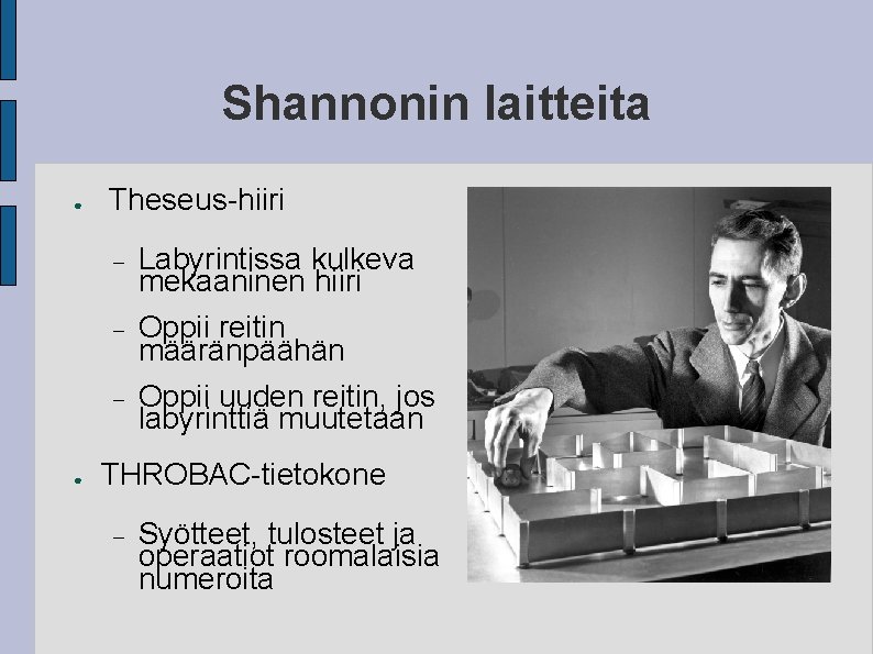 Shannonin laitteita ● Theseus-hiiri ● Labyrintissa kulkeva mekaaninen hiiri Oppii reitin määränpäähän Oppii uuden