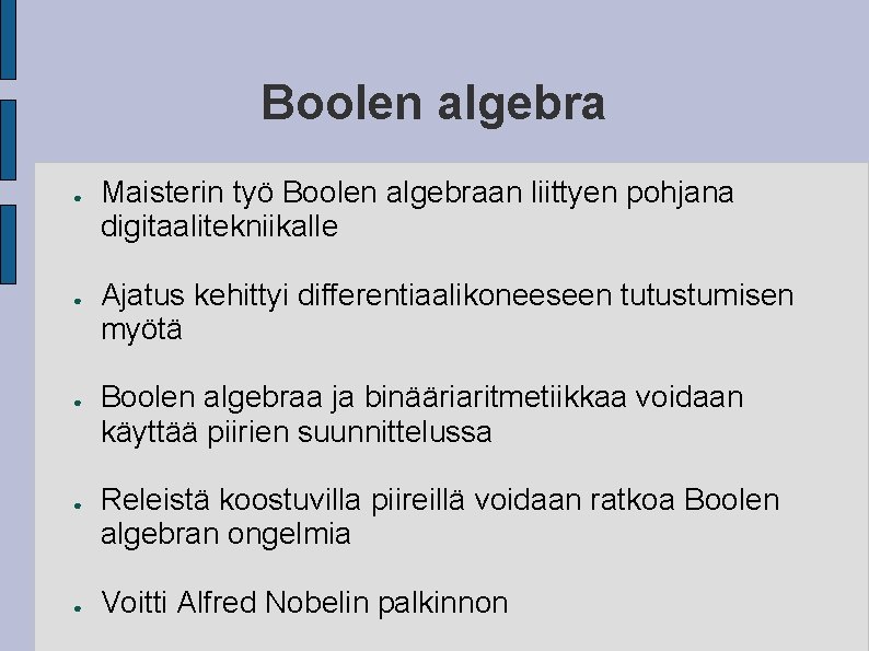 Boolen algebra ● ● ● Maisterin työ Boolen algebraan liittyen pohjana digitaalitekniikalle Ajatus kehittyi