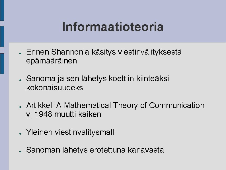 Informaatioteoria ● ● ● Ennen Shannonia käsitys viestinvälityksestä epämääräinen Sanoma ja sen lähetys koettiin