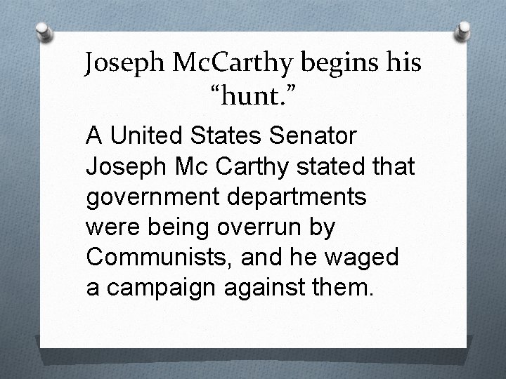 Joseph Mc. Carthy begins his “hunt. ” A United States Senator Joseph Mc Carthy