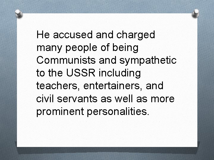 He accused and charged many people of being Communists and sympathetic to the USSR