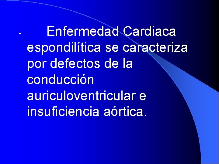 - Enfermedad Cardiaca espondilítica se caracteriza por defectos de la conducción auriculoventricular e insuficiencia
