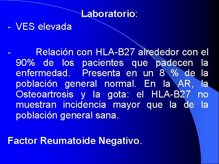 Laboratorio: - VES elevada - Relación con HLA-B 27 alrededor con el 90% de