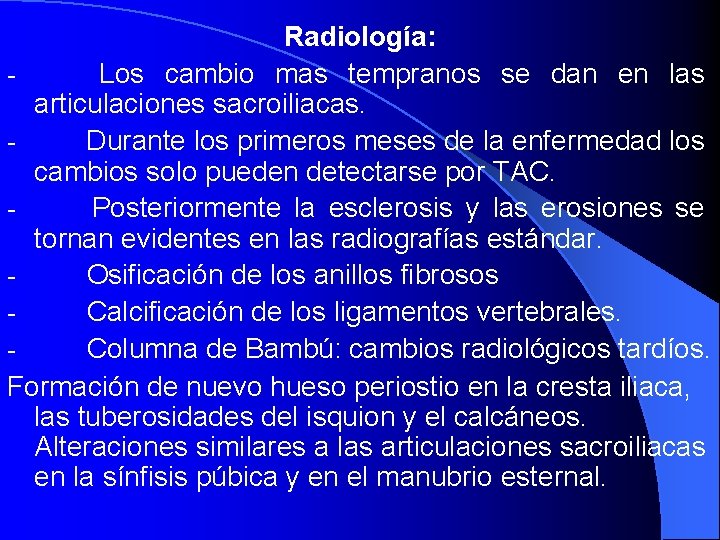 Radiología: - Los cambio mas tempranos se dan en las articulaciones sacroiliacas. - Durante