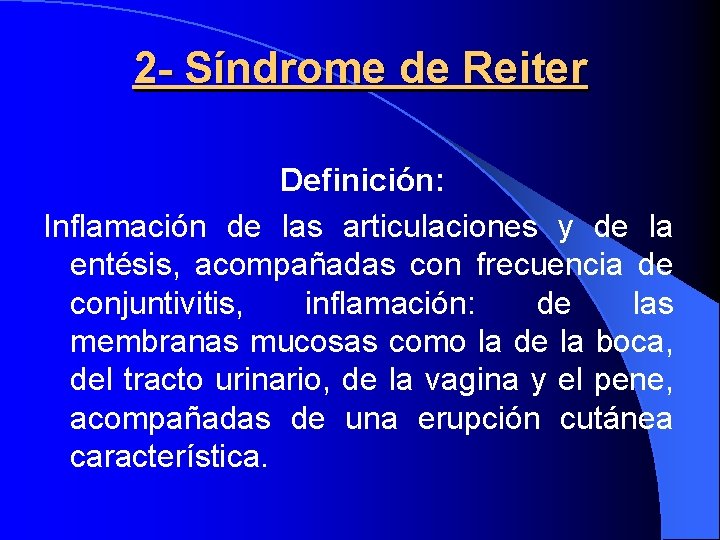 2 - Síndrome de Reiter Definición: Inflamación de las articulaciones y de la entésis,
