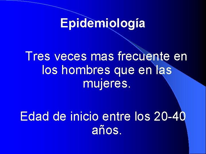 Epidemiología Tres veces mas frecuente en los hombres que en las mujeres. Edad de